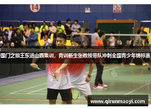 国门之狼王东进山西集训，青训新生张教授带队冲刺全国青少年锦标赛